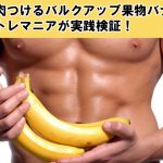 筋肉つけるバルクアップ果物バナナ　週5でバナナ食べる筋トレマニアが実践検証！